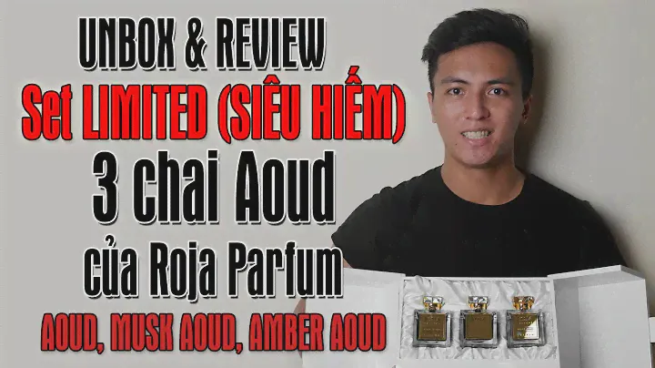 Unbox & Review set LIMITED (SIÊU HIẾM) 3 chai Aoud của Roja Parfum (Aoud, Musk Aoud, Amber Aoud).